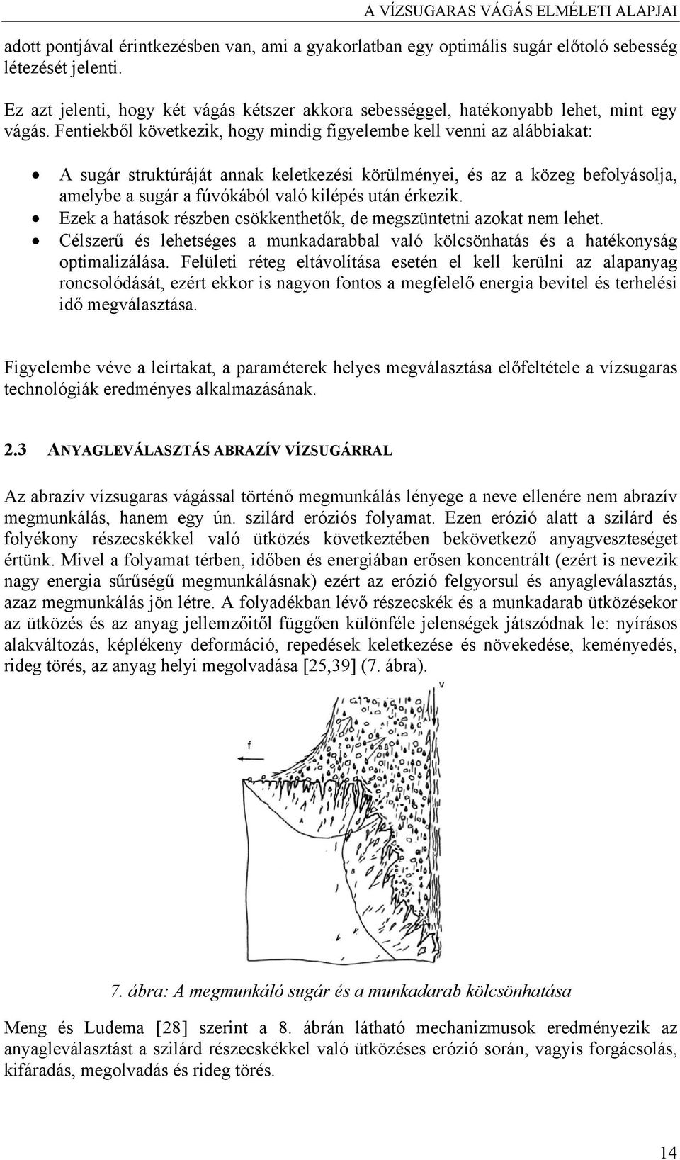 Fentiekből következik, hogy mindig figyelembe kell venni az alábbiakat: A sugár struktúráját annak keletkezési körülményei, és az a közeg befolyásolja, amelybe a sugár a fúvókából való kilépés után