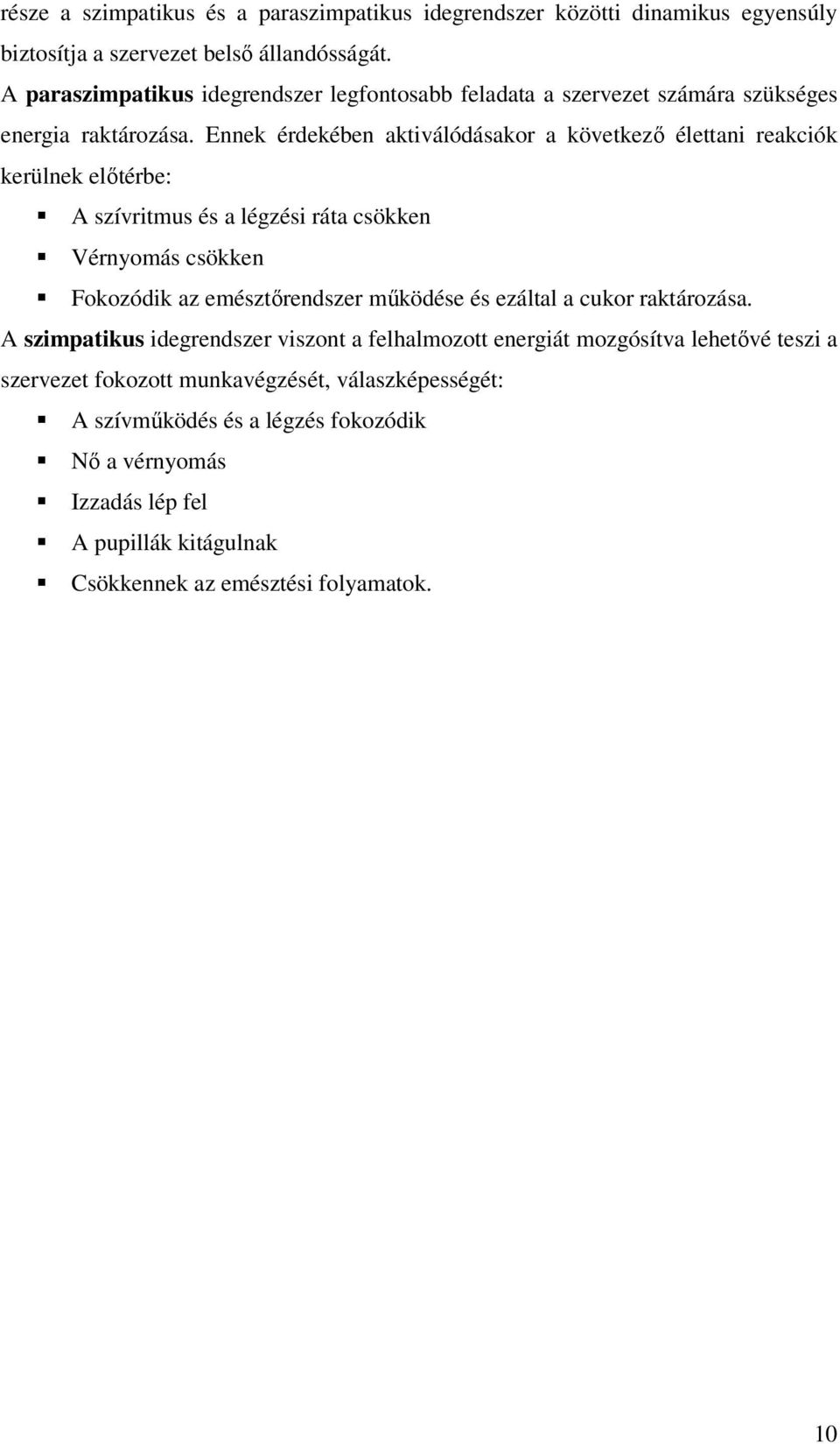 Ennek érdekében aktiválódásakor a következő élettani reakciók kerülnek előtérbe: A szívritmus és a légzési ráta csökken Vérnyomás csökken Fokozódik az emésztőrendszer működése