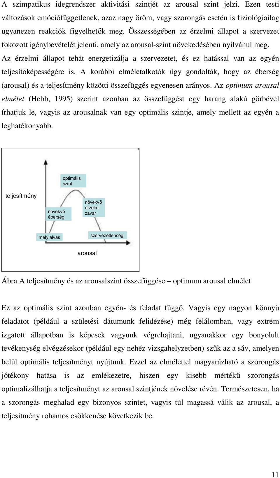 Összességében az érzelmi állapot a szervezet fokozott igénybevételét jelenti, amely az arousal-szint növekedésében nyilvánul meg.