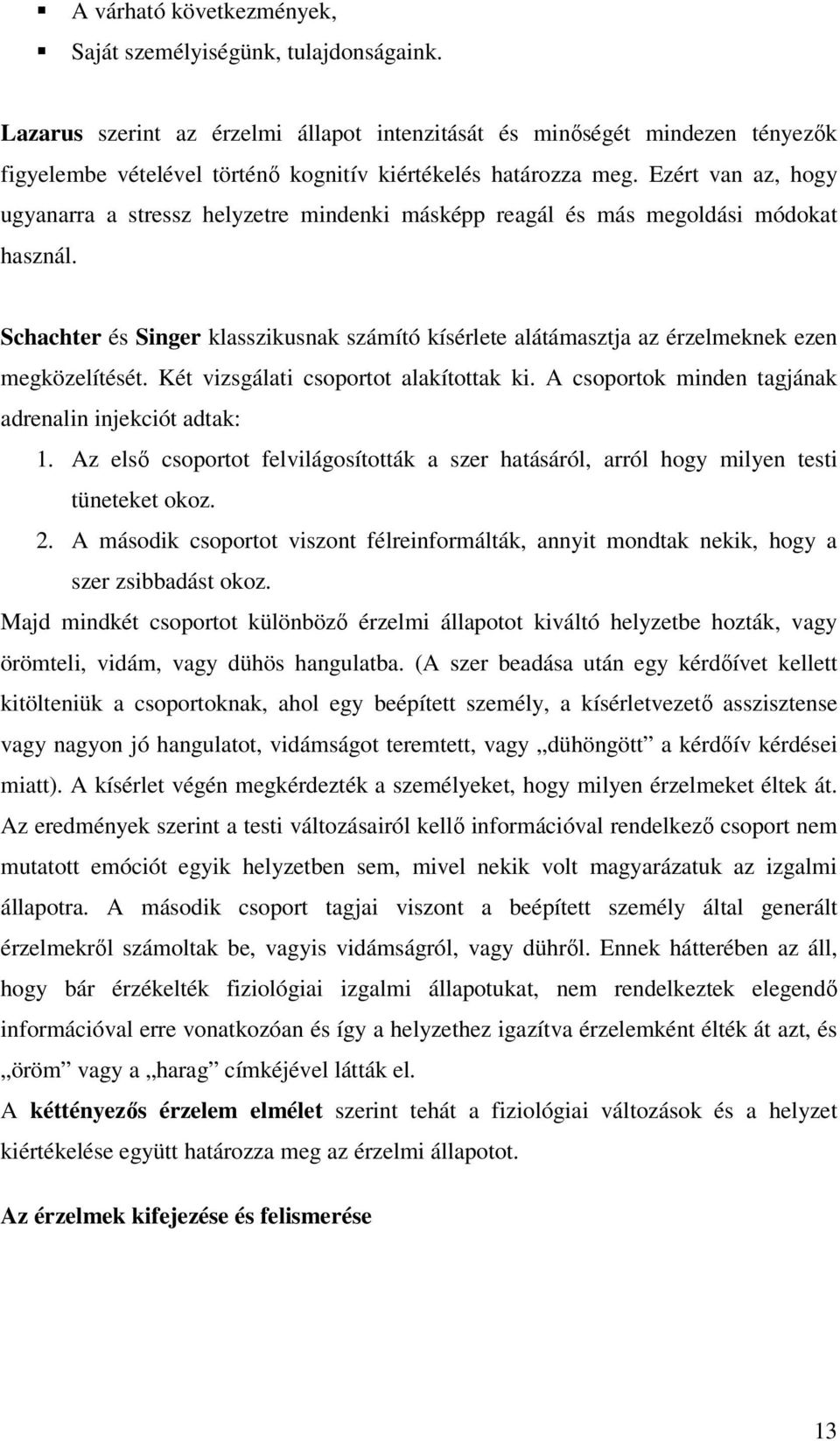 Ezért van az, hogy ugyanarra a stressz helyzetre mindenki másképp reagál és más megoldási módokat használ.