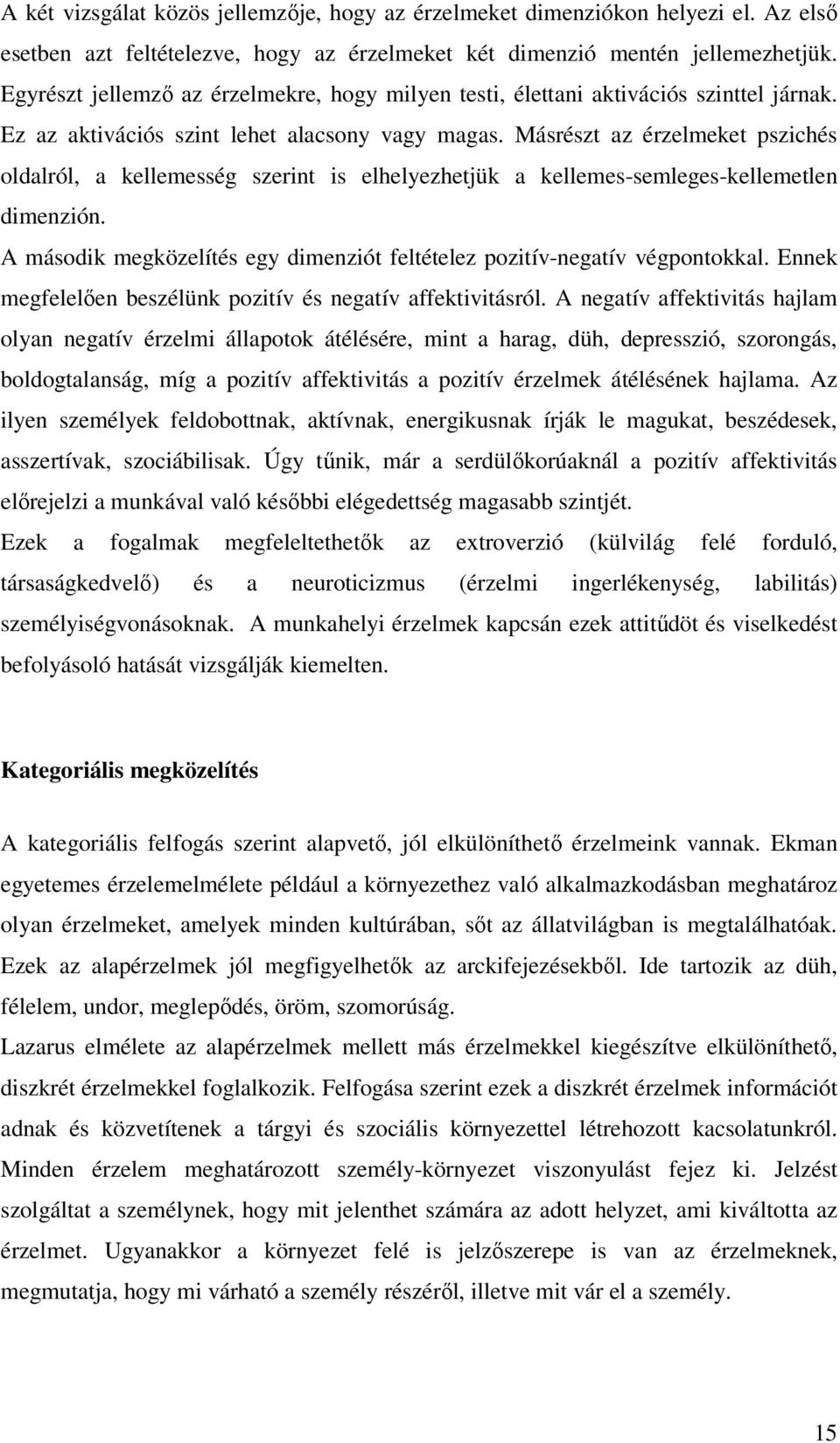 Másrészt az érzelmeket pszichés oldalról, a kellemesség szerint is elhelyezhetjük a kellemes-semleges-kellemetlen dimenzión.