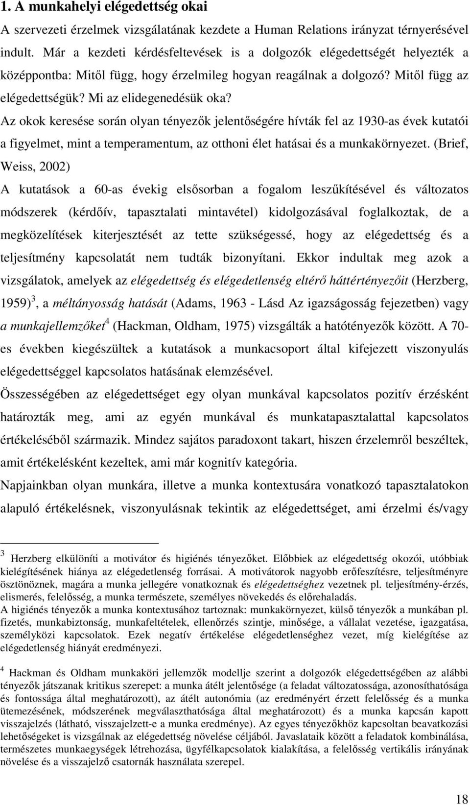 Az okok keresése során olyan tényezők jelentőségére hívták fel az 1930-as évek kutatói a figyelmet, mint a temperamentum, az otthoni élet hatásai és a munkakörnyezet.