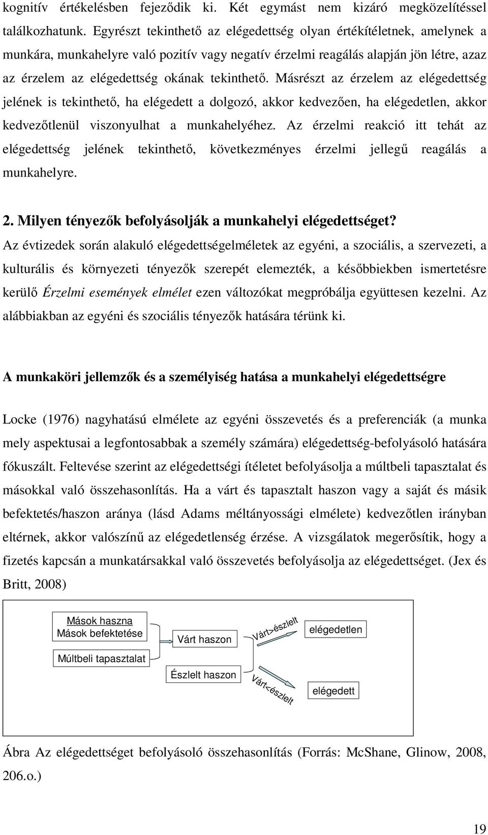 tekinthető. Másrészt az érzelem az elégedettség jelének is tekinthető, ha elégedett a dolgozó, akkor kedvezően, ha elégedetlen, akkor kedvezőtlenül viszonyulhat a munkahelyéhez.