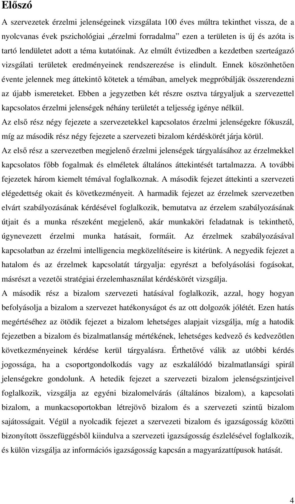 Ennek köszönhetően évente jelennek meg áttekintő kötetek a témában, amelyek megpróbálják összerendezni az újabb ismereteket.