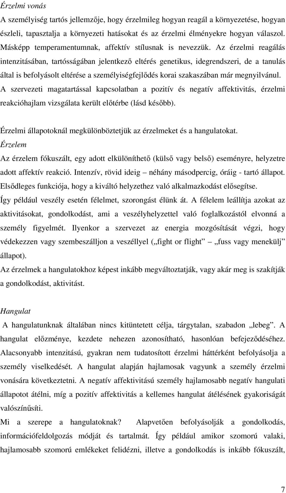 Az érzelmi reagálás intenzitásában, tartósságában jelentkező eltérés genetikus, idegrendszeri, de a tanulás által is befolyásolt eltérése a személyiségfejlődés korai szakaszában már megnyilvánul.