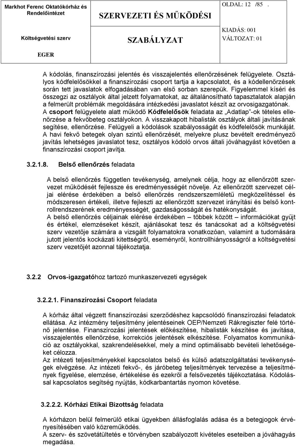 Figyelemmel kíséri és összegzi az osztályok által jelzett folyamatokat, az általánosítható tapasztalatok alapján a felmerült problémák megoldására intézkedési javaslatot készít az orvosigazgatónak.