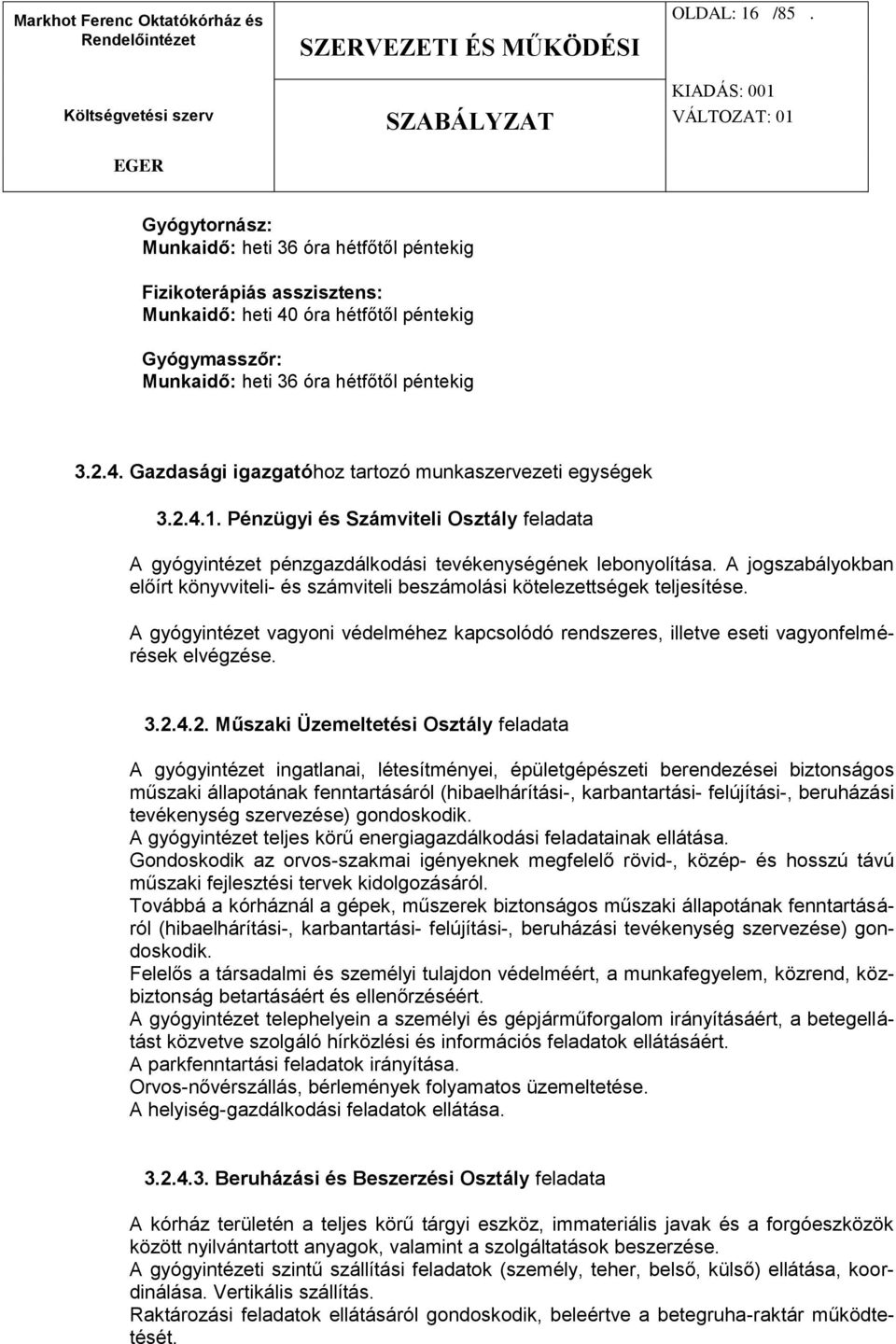 A jogszabályokban előírt könyvviteli- és számviteli beszámolási kötelezettségek teljesítése. A gyógyintézet vagyoni védelméhez kapcsolódó rendszeres, illetve eseti vagyonfelmérések elvégzése. 3.2.