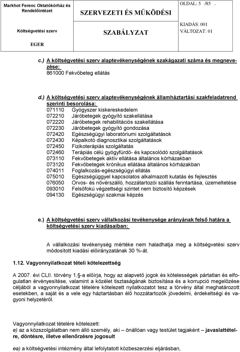 rehabilitációs szakellátása 072230 Járóbetegek gyógyító gondozása 072420 Egészségügyi laboratóriumi szolgáltatások 072430 Képalkotó diagnosztikai szolgáltatások 072450 Fizikoterápiás szolgáltatás