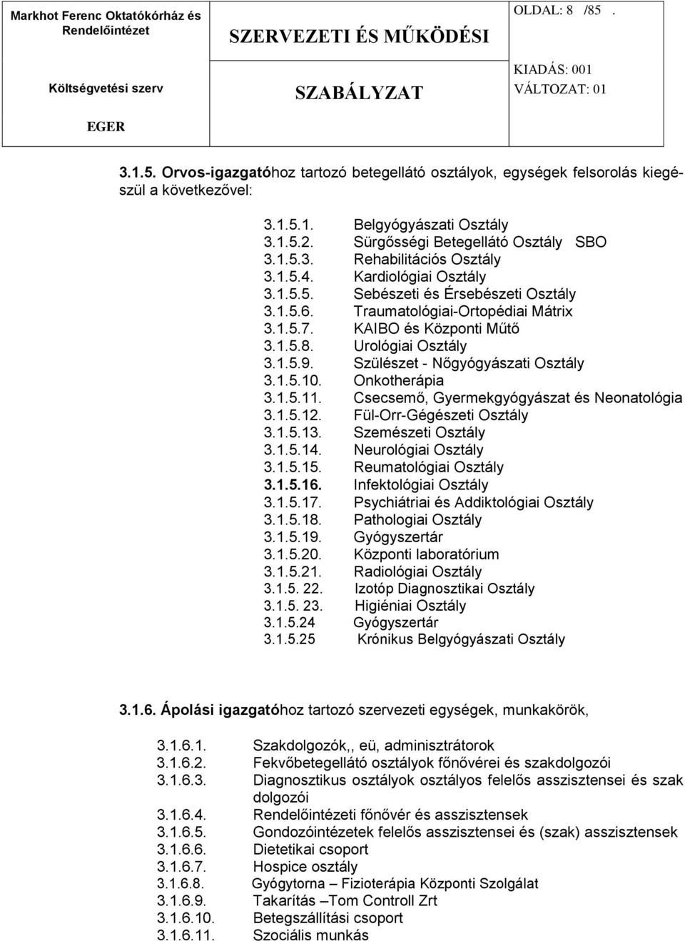 Szülészet - Nőgyógyászati Osztály 3.1.5.10. Onkotherápia 3.1.5.11. Csecsemő, Gyermekgyógyászat és Neonatológia 3.1.5.12. Fül-Orr-Gégészeti Osztály 3.1.5.13. Szemészeti Osztály 3.1.5.14.