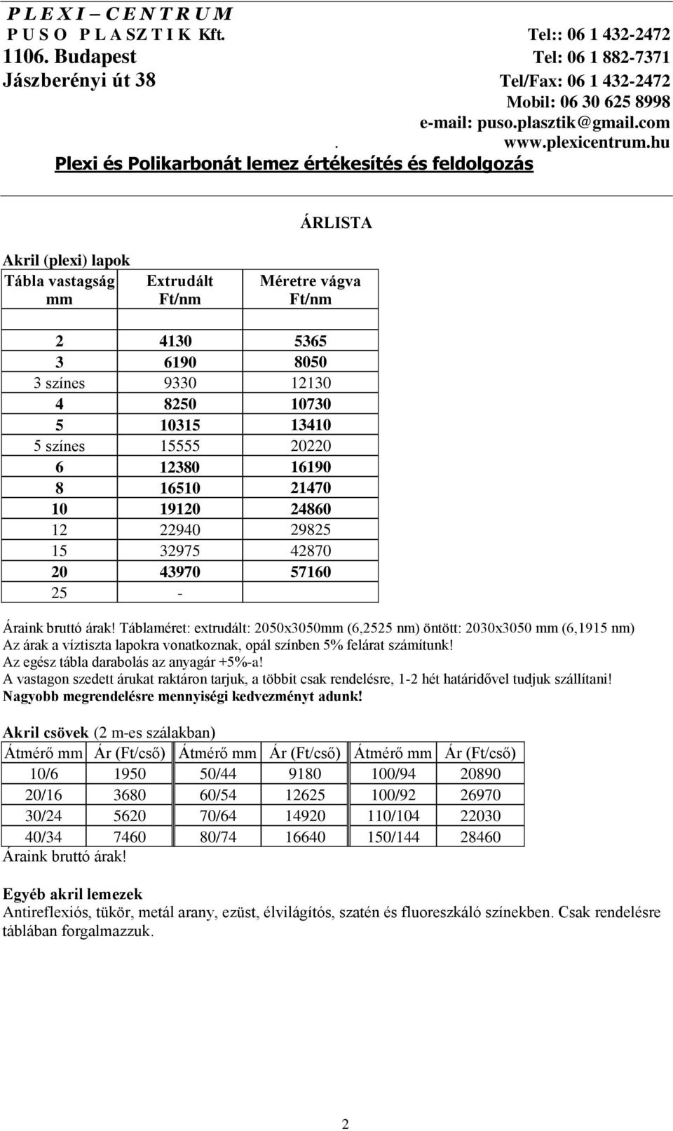 Táblaméret: extrudált: 2050x3050mm (6,2525 nm) öntött: 2030x3050 mm (6,1915 nm) Az árak a víztiszta lapokra vonatkoznak, opál színben 5% felárat számítunk! Az egész tábla darabolás az anyagár +5%-a!