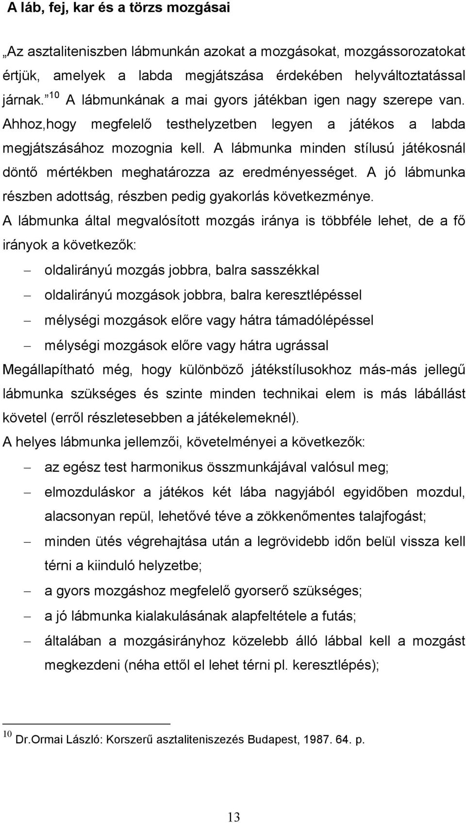 A lábmunka minden stílusú játékosnál döntő mértékben meghatározza az eredményességet. A jó lábmunka részben adottság, részben pedig gyakorlás következménye.