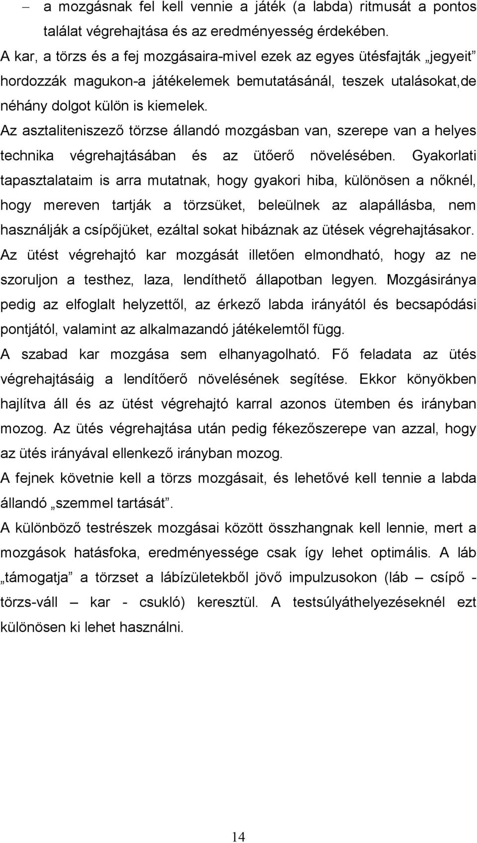 Az asztaliteniszező törzse állandó mozgásban van, szerepe van a helyes technika végrehajtásában és az ütőerő növelésében.