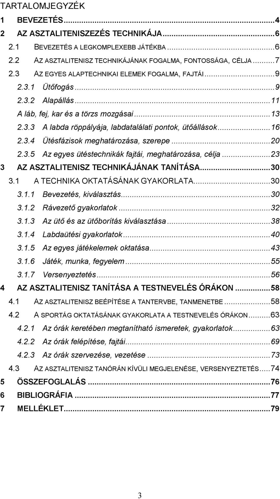 3.4 Ütésfázisok meghatározása, szerepe...20 2.3.5 Az egyes ütéstechnikák fajtái, meghatározása, célja...23 3 AZ ASZTALITENISZ TECHNIKÁJÁNAK TANÍTÁSA...30 3.1 A TECHNIKA OKTATÁSÁNAK GYAKORLATA...30 3.1.1 Bevezetés, kiválasztás.