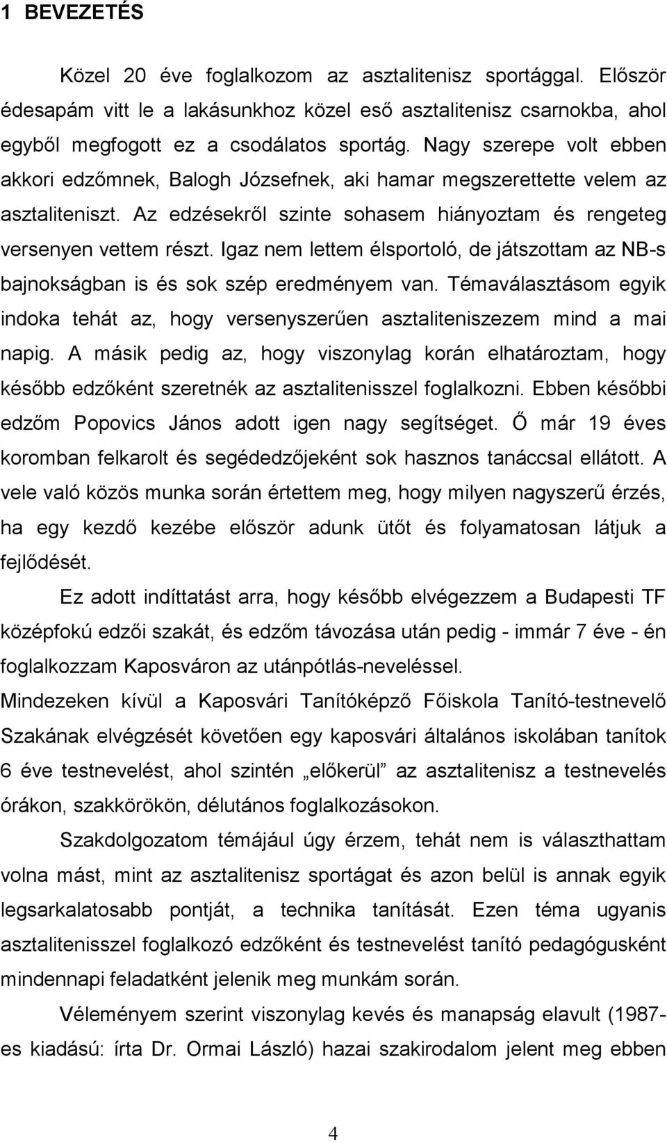 Igaz nem lettem élsportoló, de játszottam az NB-s bajnokságban is és sok szép eredményem van. Témaválasztásom egyik indoka tehát az, hogy versenyszerűen asztaliteniszezem mind a mai napig.