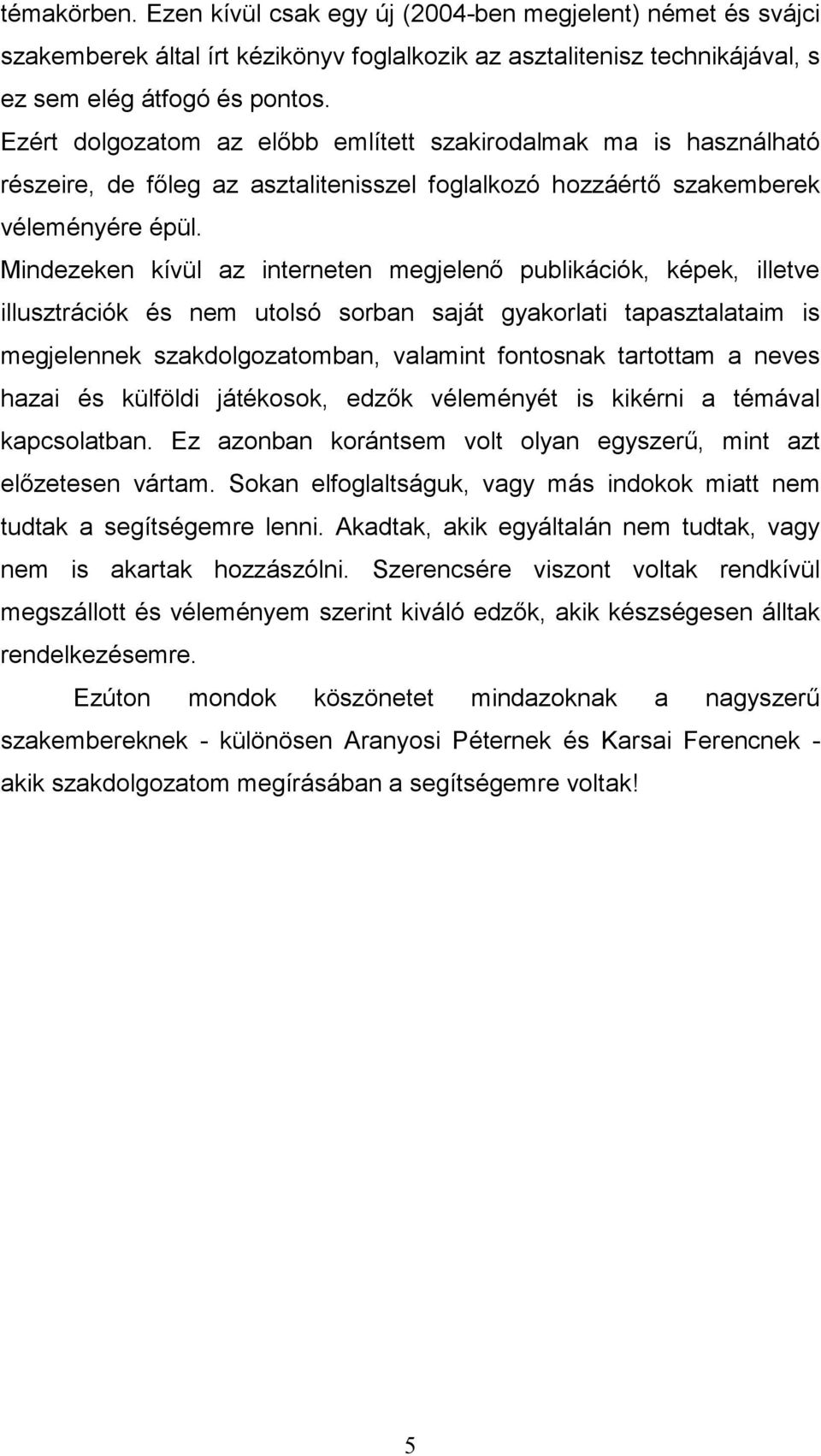 Mindezeken kívül az interneten megjelenő publikációk, képek, illetve illusztrációk és nem utolsó sorban saját gyakorlati tapasztalataim is megjelennek szakdolgozatomban, valamint fontosnak tartottam