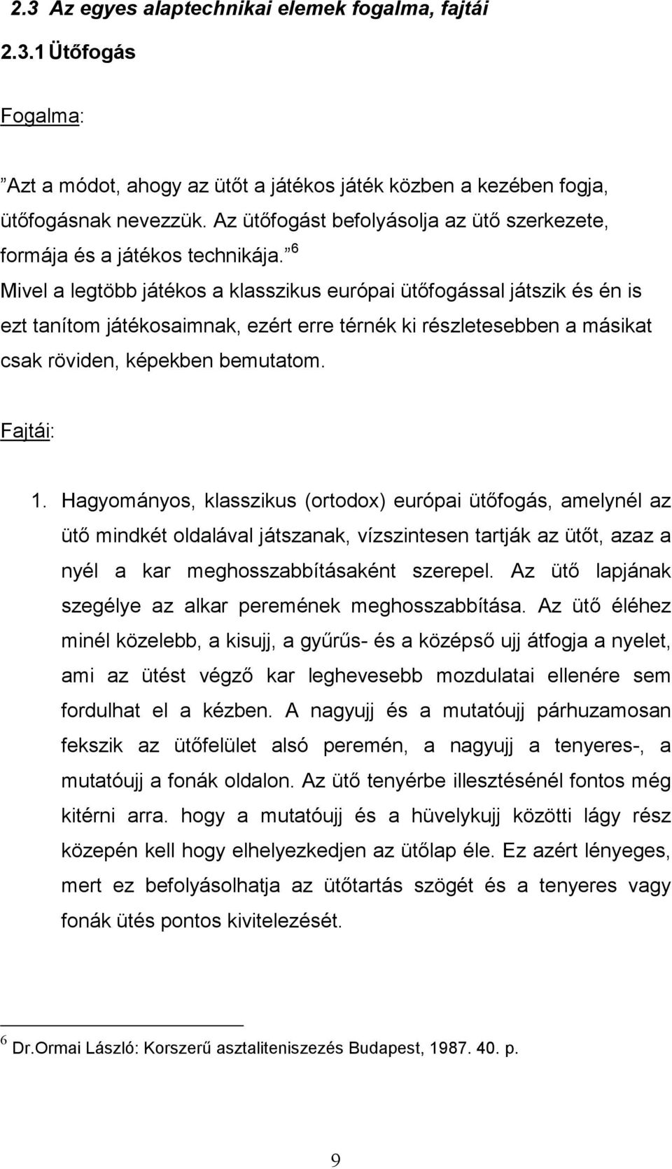 6 Mivel a legtöbb játékos a klasszikus európai ütőfogással játszik és én is ezt tanítom játékosaimnak, ezért erre térnék ki részletesebben a másikat csak röviden, képekben bemutatom. Fajtái: 1.