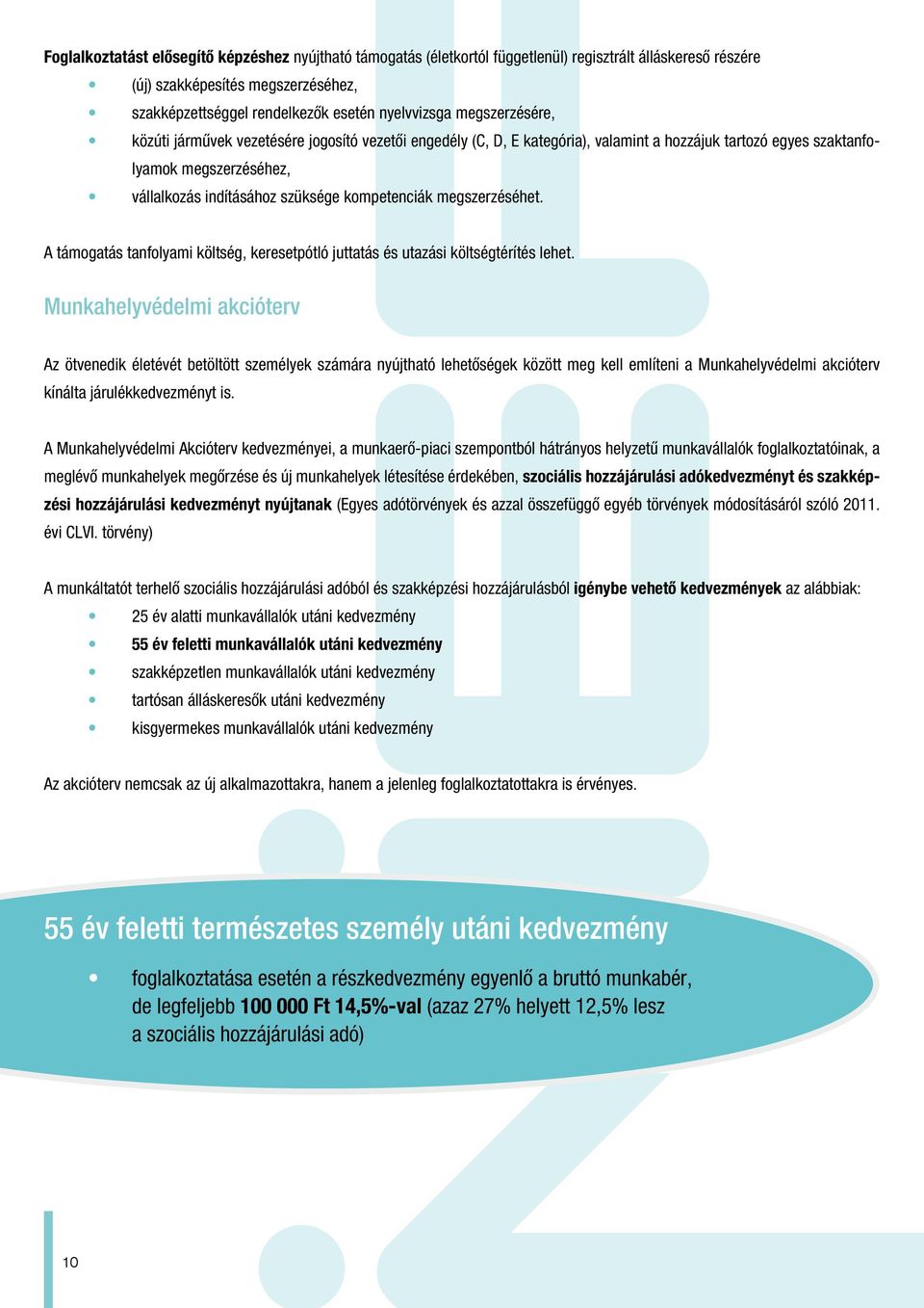 kompetenciák megszerzéséhet. A támogatás tanfolyami költség, keresetpótló juttatás és utazási költségtérítés lehet.