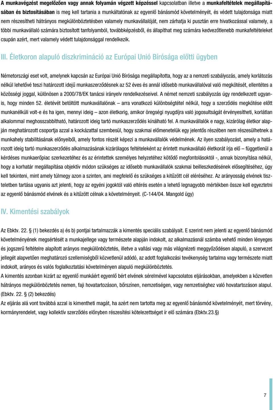 biztosított tanfolyamból, továbbképzésbôl, és állapíthat meg számára kedvezôtlenebb munkafeltételeket csupán azért, mert valamely védett tulajdonsággal rendelkezik. III.