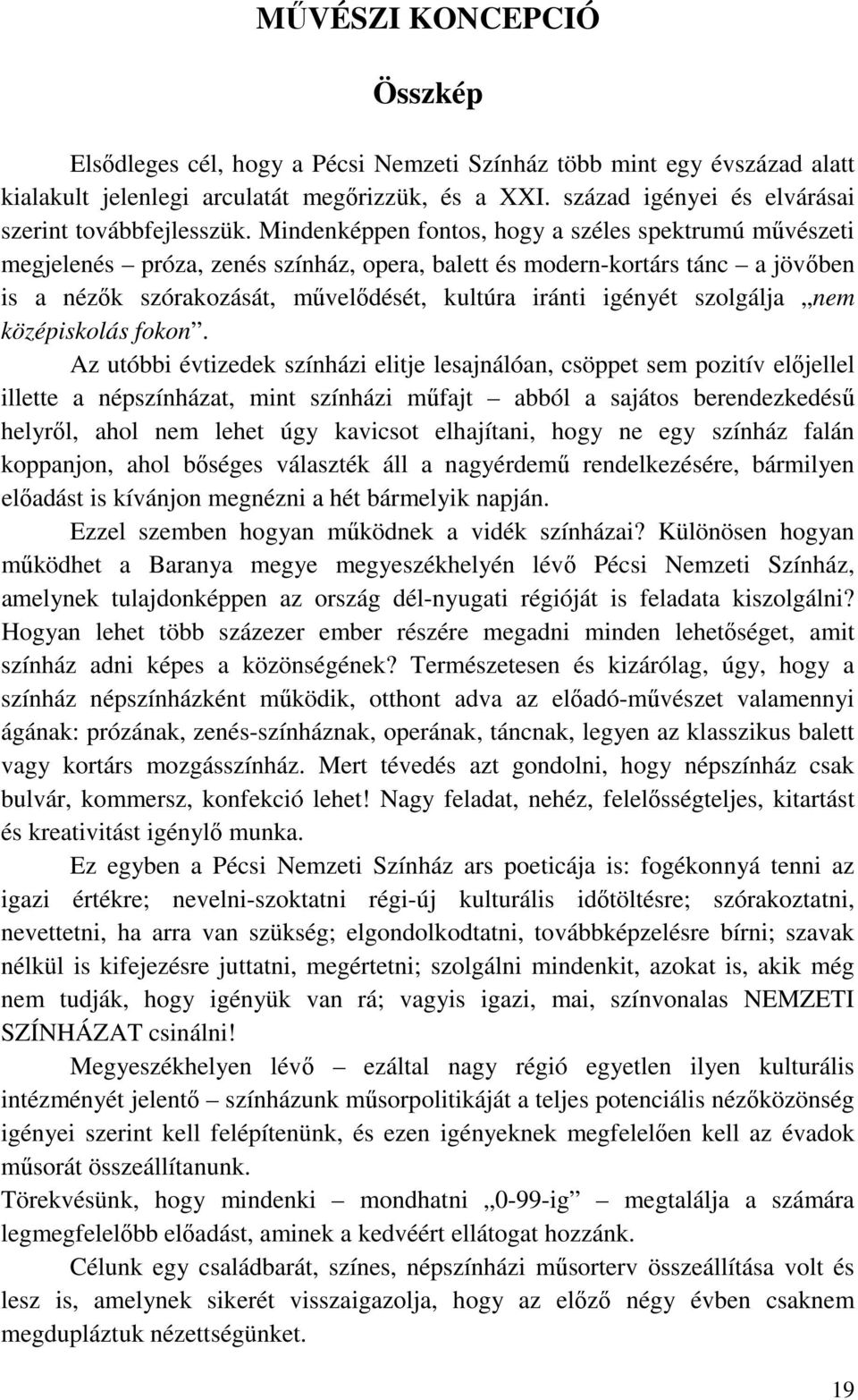 Mindenképpen fontos, hogy a széles spektrumú művészeti megjelenés próza, zenés színház, opera, balett és modern-kortárs tánc a jövőben is a nézők szórakozását, művelődését, kultúra iránti igényét