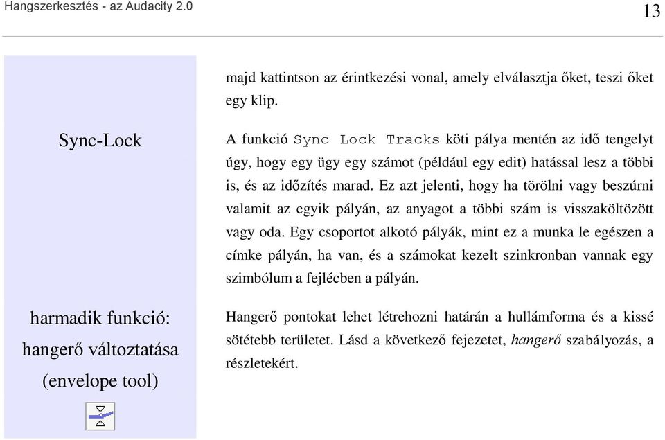 lesz a többi is, és az időzítés marad. Ez azt jelenti, hogy ha törölni vagy beszúrni valamit az egyik pályán, az anyagot a többi szám is visszaköltözött vagy oda.