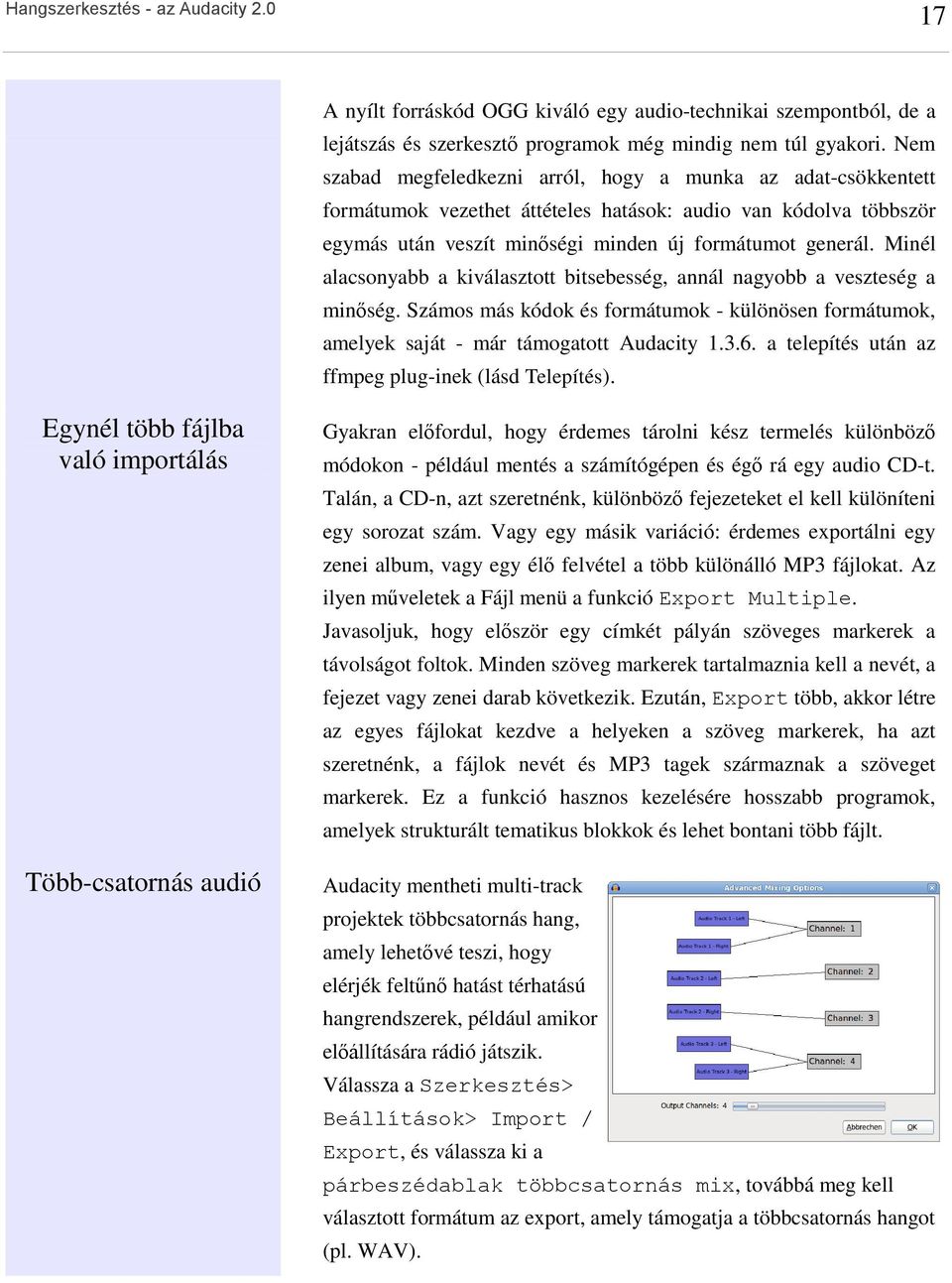 Minél alacsonyabb a kiválasztott bitsebesség, annál nagyobb a veszteség a minőség. Számos más kódok és formátumok - különösen formátumok, amelyek saját - már támogatott Audacity 1.3.6.