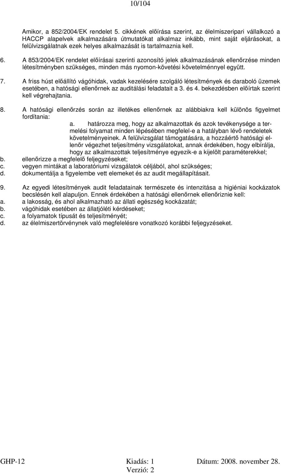 tartalmaznia kell. 6. A 853/2004/EK rendelet előírásai szerinti azonosító jelek alkalmazásának ellenőrzése minden létesítményben szükséges, minden más nyomon-követési követelménnyel együtt. 7.