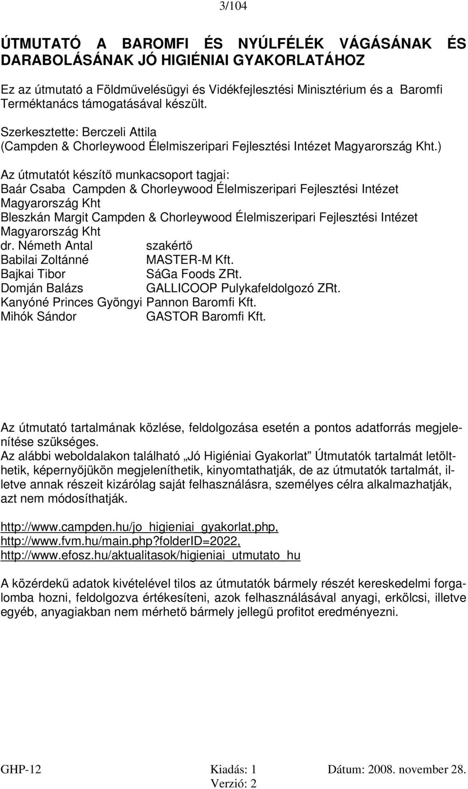 ) Az útmutatót készítő munkacsoport tagjai: Baár Csaba Campden & Chorleywood Élelmiszeripari Fejlesztési Intézet Magyarország Kht Bleszkán Margit Campden & Chorleywood Élelmiszeripari Fejlesztési