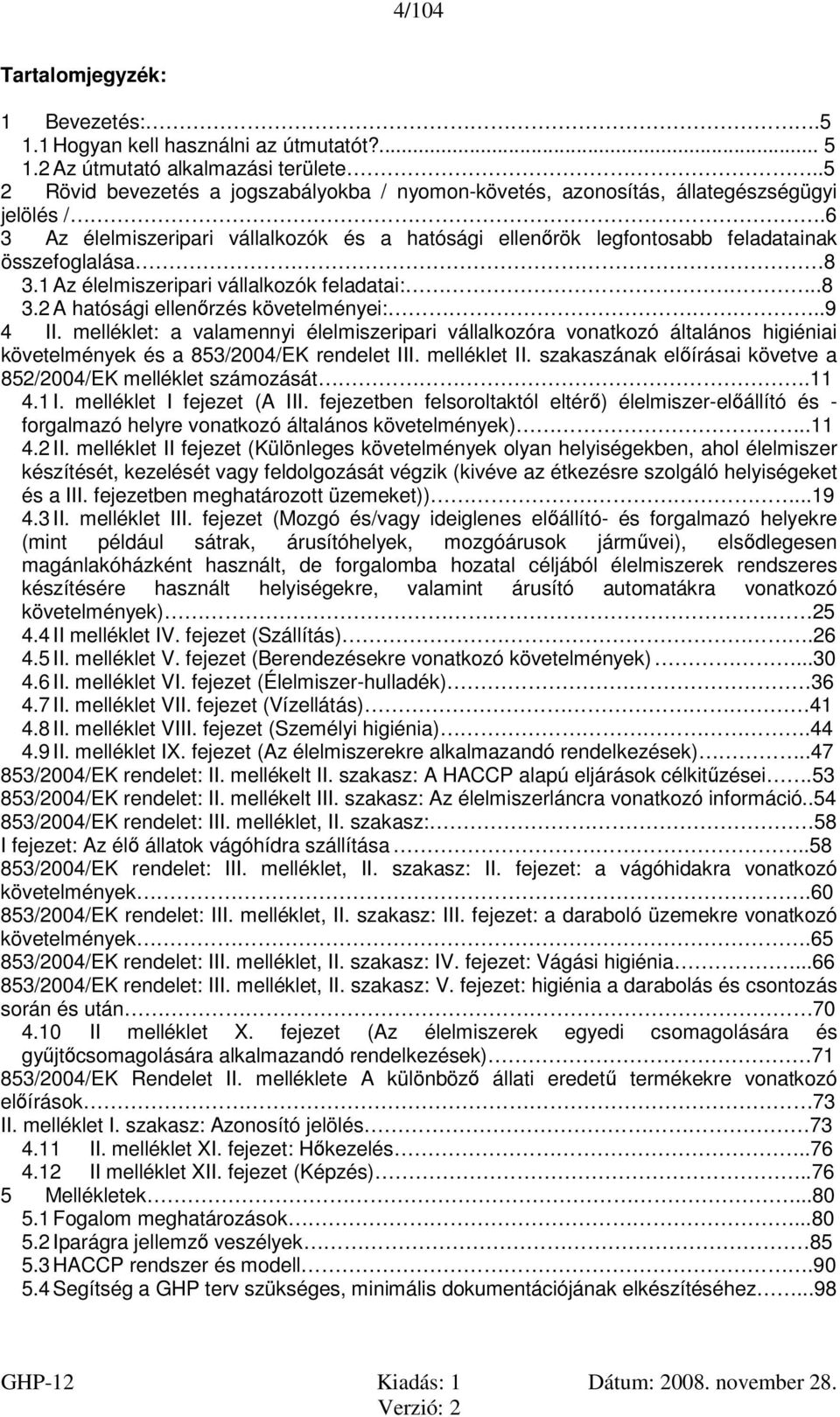 1 Az élelmiszeripari vállalkozók feladatai:..8 3.2 A hatósági ellenőrzés követelményei:..9 4 II.