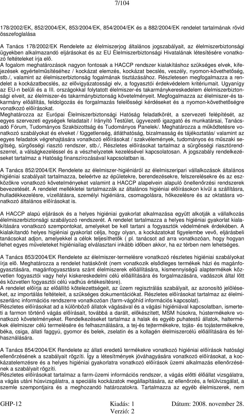 A fogalom meghatározások nagyon fontosak a HACCP rendszer kialakításhoz szükséges elvek, kifejezések egyértelműsítéséhez / kockázat elemzés, kockázat becslés, veszély, nyomon-követhetőség, stb.