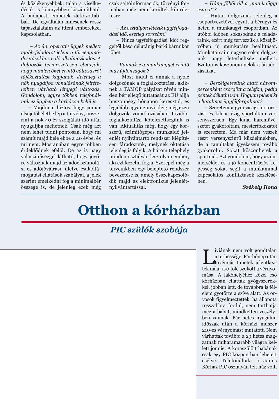 Jelenleg a nők nyugdíjba vonulásának feltételeiben várható lényegi változás. Gondolom, egyre többen telefonálnak ez ügyben a kórházon belül is.