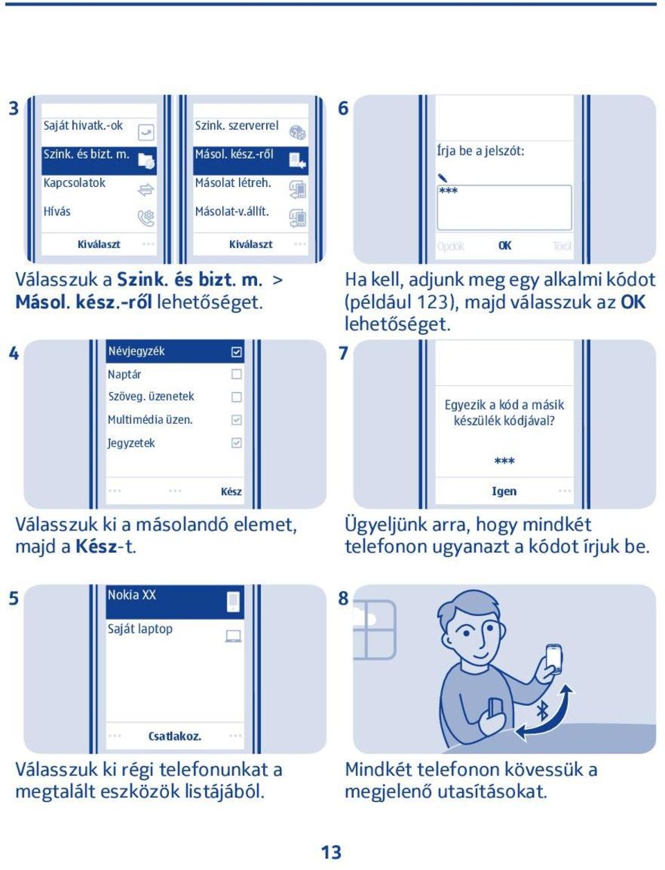 Jegyzetek Ha kell, adjunk meg egy alkalmi kódot (például 3), majd válasszuk az OK 7 Egyezik a kód a másik készülék kódjával?