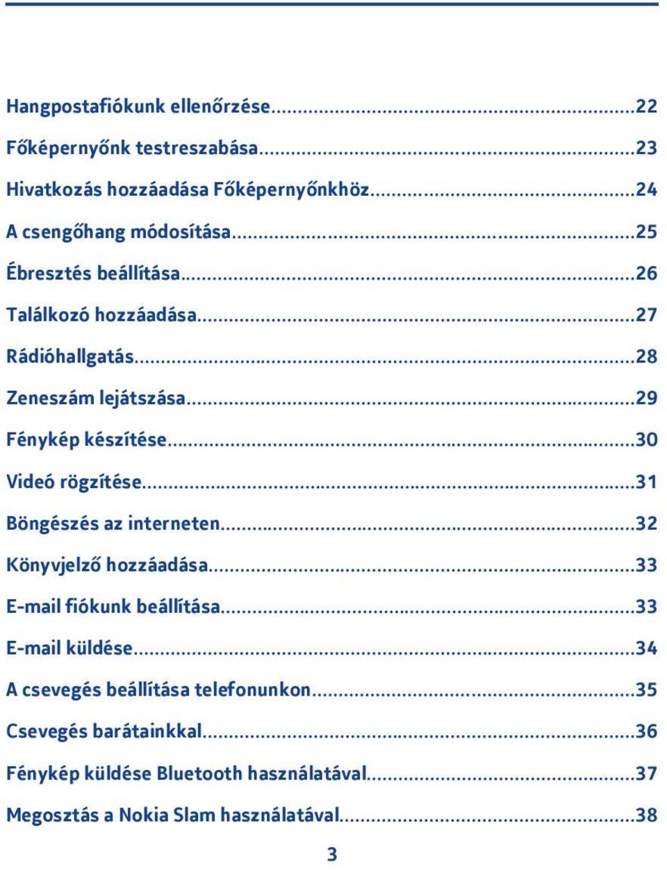 ..30 Videó rögzítése...3 Böngészés az interneten...3 Könyvjelző hozzáadása...33 E-mail fiókunk beállítása...33 E-mail küldése.