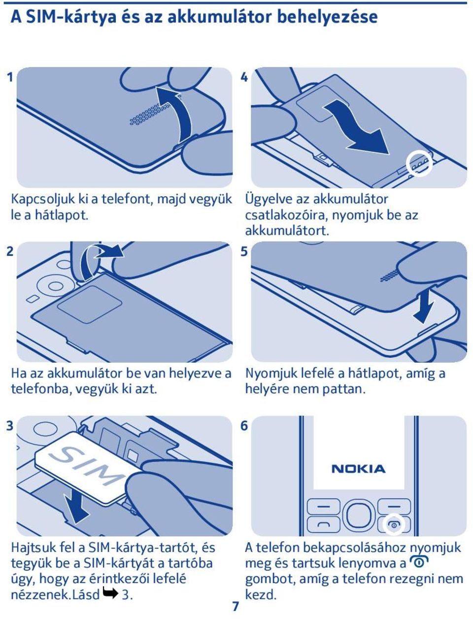 5 Ha az akkumulátor be van helyezve a telefonba, vegyük ki azt. Nyomjuk lefelé a hátlapot, amíg a helyére nem pattan.