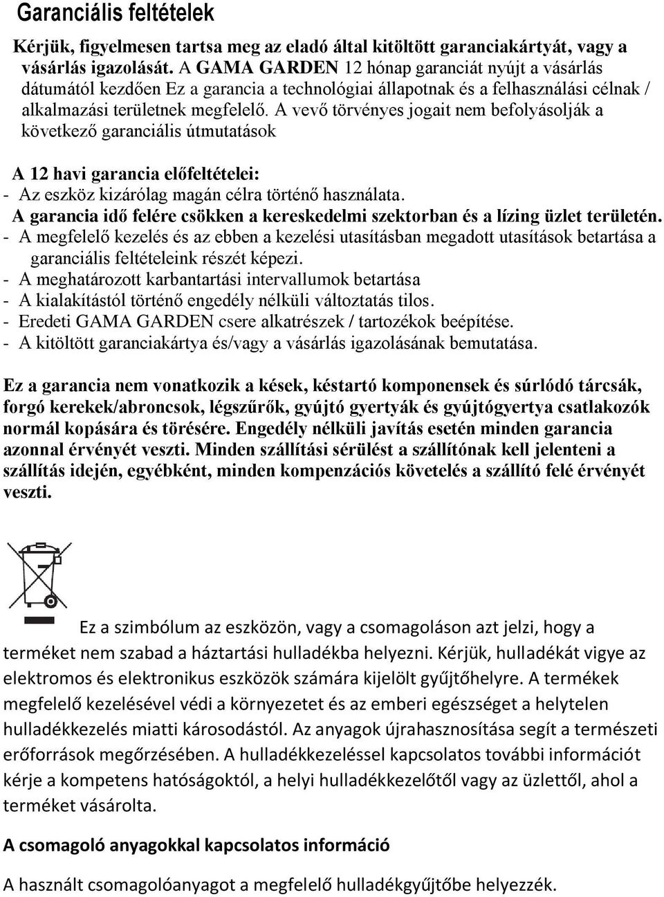 A vevő törvényes jogait nem befolyásolják a következő garanciális útmutatások A 12 havi garancia előfeltételei: - Az eszköz kizárólag magán célra történő használata.