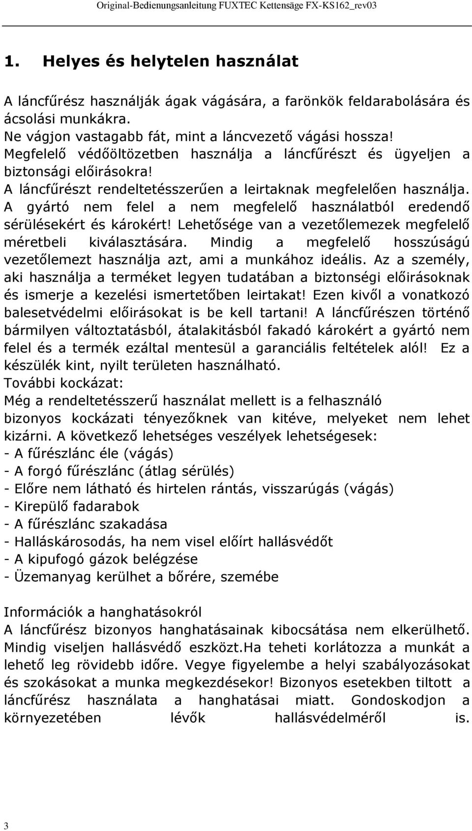 A gyártó nem felel a nem megfelelő használatból eredendő sérülésekért és károkért! Lehetősége van a vezetőlemezek megfelelő méretbeli kiválasztására.