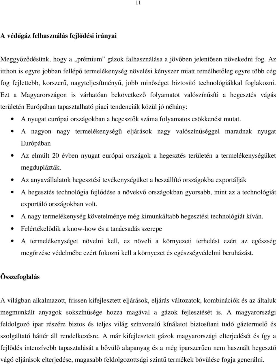 Ezt a Magyarországon is várhatóan bekövetkez folyamatot valószínsíti a hegesztés vágás területén Európában tapasztalható piaci tendenciák közül jó néhány: A nyugat európai országokban a hegesztk