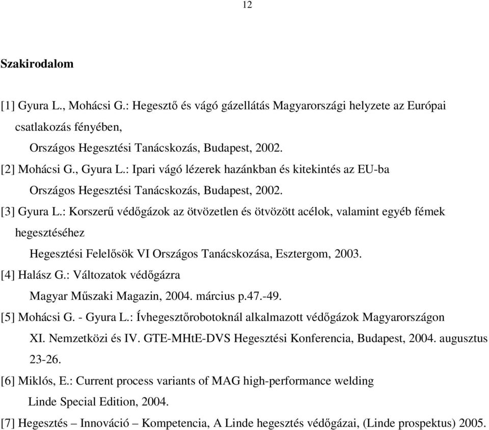 : Korszer védgázok az ötvözetlen és ötvözött acélok, valamint egyéb fémek hegesztéséhez Hegesztési Felelsök VI Országos Tanácskozása, Esztergom, 2003. [4] Halász G.