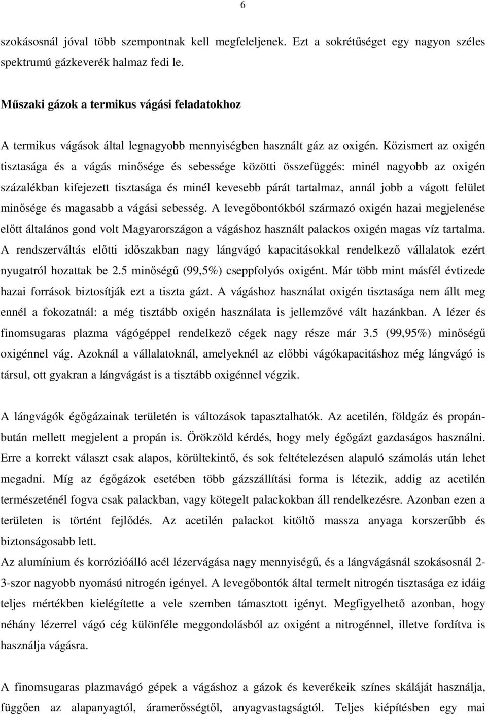 Közismert az oxigén tisztasága és a vágás minsége és sebessége közötti összefüggés: minél nagyobb az oxigén százalékban kifejezett tisztasága és minél kevesebb párát tartalmaz, annál jobb a vágott