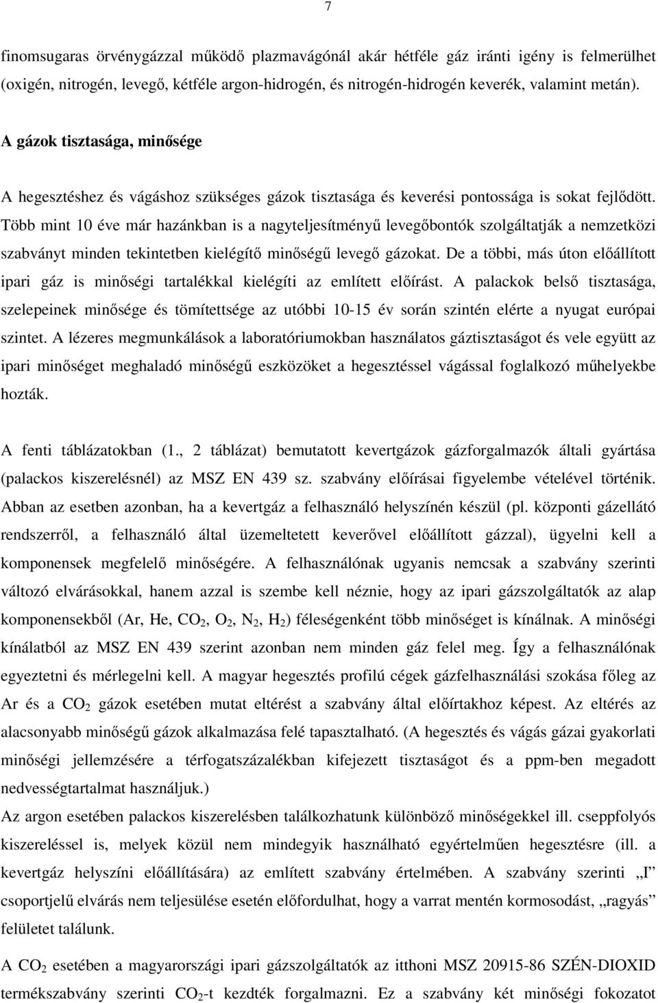 Több mint 10 éve már hazánkban is a nagyteljesítmény levegbontók szolgáltatják a nemzetközi szabványt minden tekintetben kielégít minség leveg gázokat.