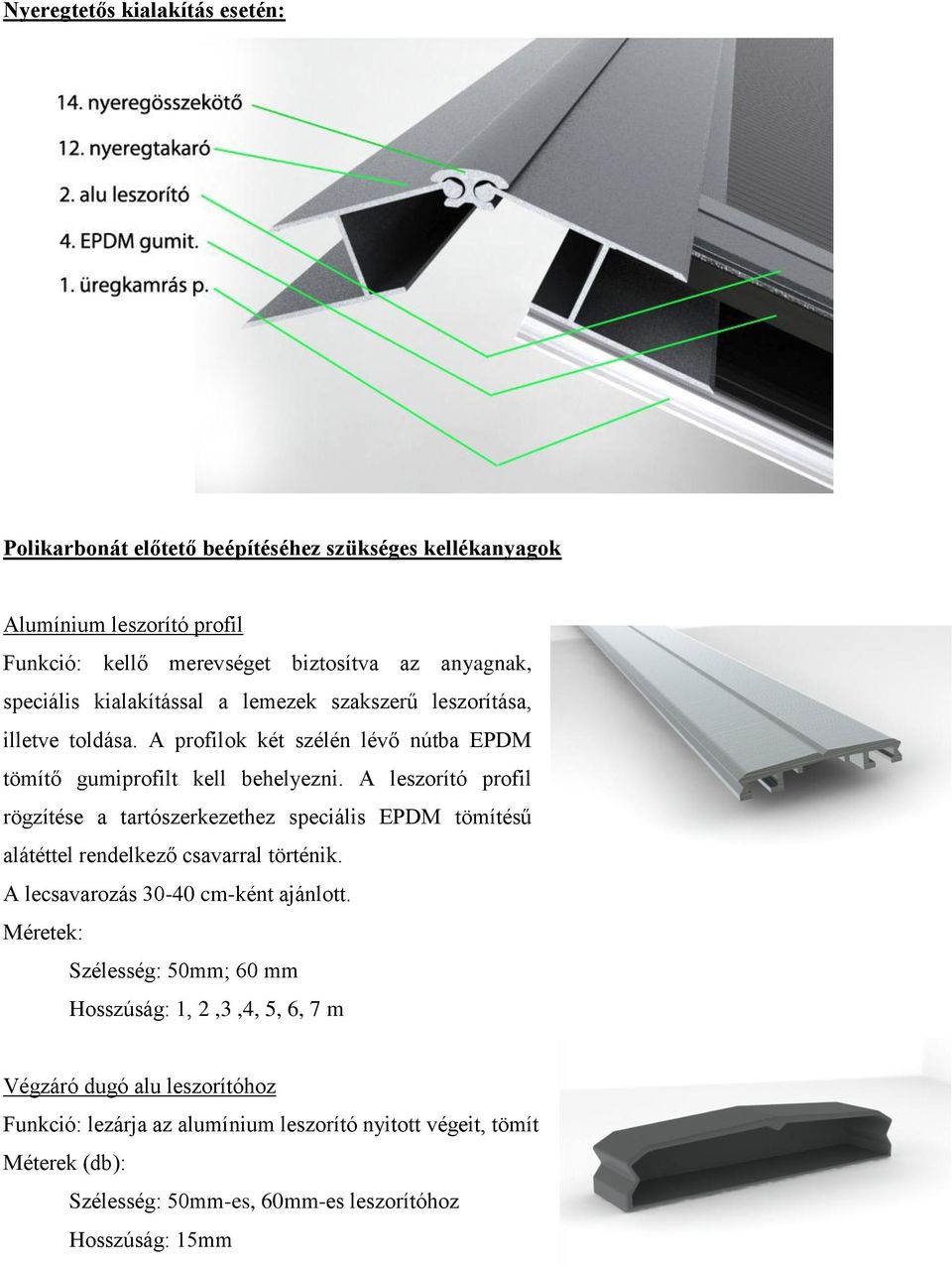 A leszorító profil rögzítése a tartószerkezethez speciális EPDM tömítésű alátéttel rendelkező csavarral történik. A lecsavarozás 30-40 cm-ként ajánlott.