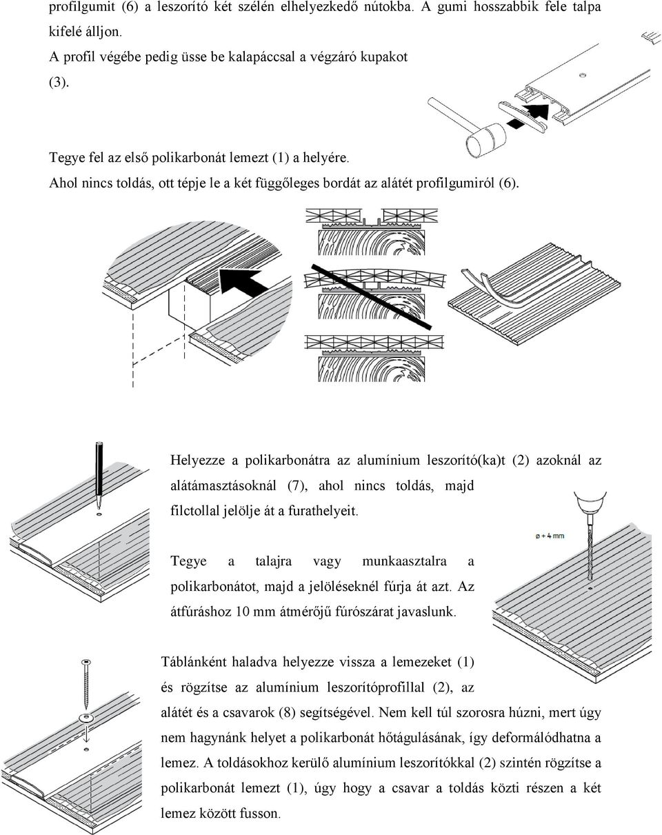 Helyezze a polikarbonátra az alumínium leszorító(ka)t (2) azoknál az alátámasztásoknál (7), ahol nincs toldás, majd filctollal jelölje át a furathelyeit.