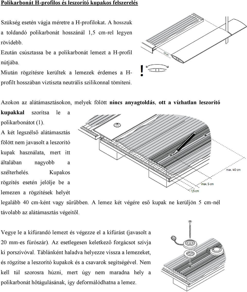 Azokon az alátámasztásokon, melyek fölött nincs anyagtoldás, ott a vízhatlan leszorító kupakkal szorítsa le a polikarbonátot (1).