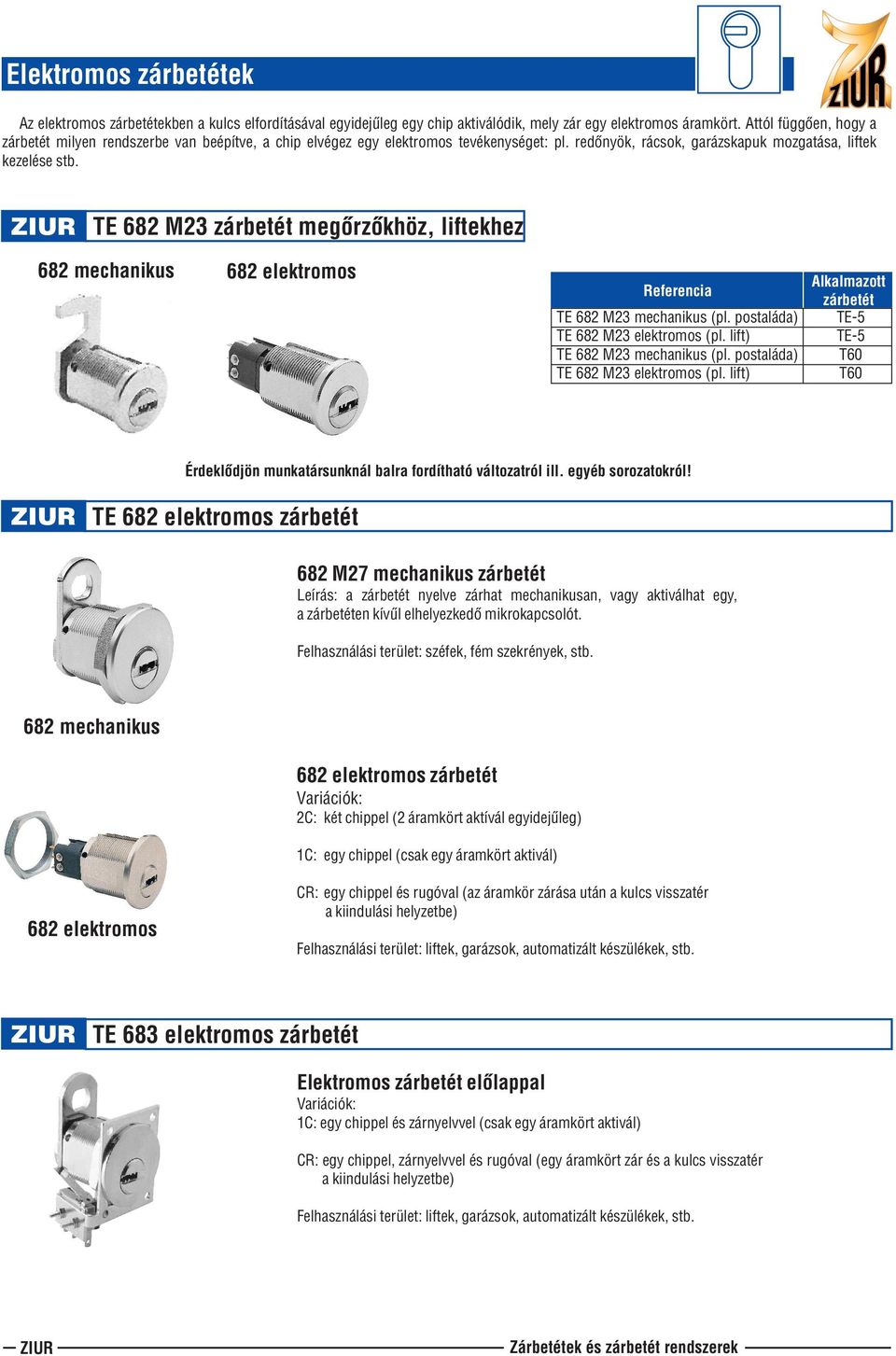 TE 682 M23 zárbetét megõrzõkhöz, liftekhez 682 mechanikus 682 elektromos Referencia TE 682 M23 mechanikus (pl. postaláda) TE 682 M23 elektromos (pl. lift) TE 682 M23 mechanikus (pl.