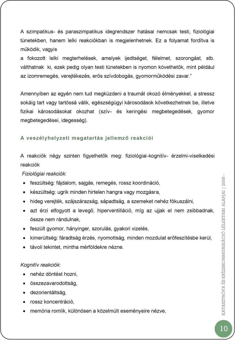 válthatnak ki, ezek pedig olyan testi tünetekben is nyomon követhetők, mint például az izomremegés, verejtékezés, erős szívdobogás, gyomorműködési zavar.