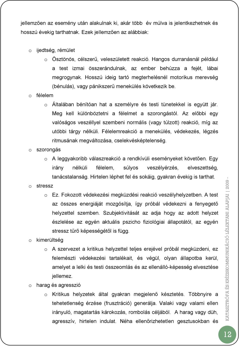 Hosszú ideig tartó megterhelésnél motorikus merevség (bénulás), vagy pánikszerű menekülés következik be. o félelem o Általában bénítóan hat a személyre és testi tünetekkel is együtt jár.