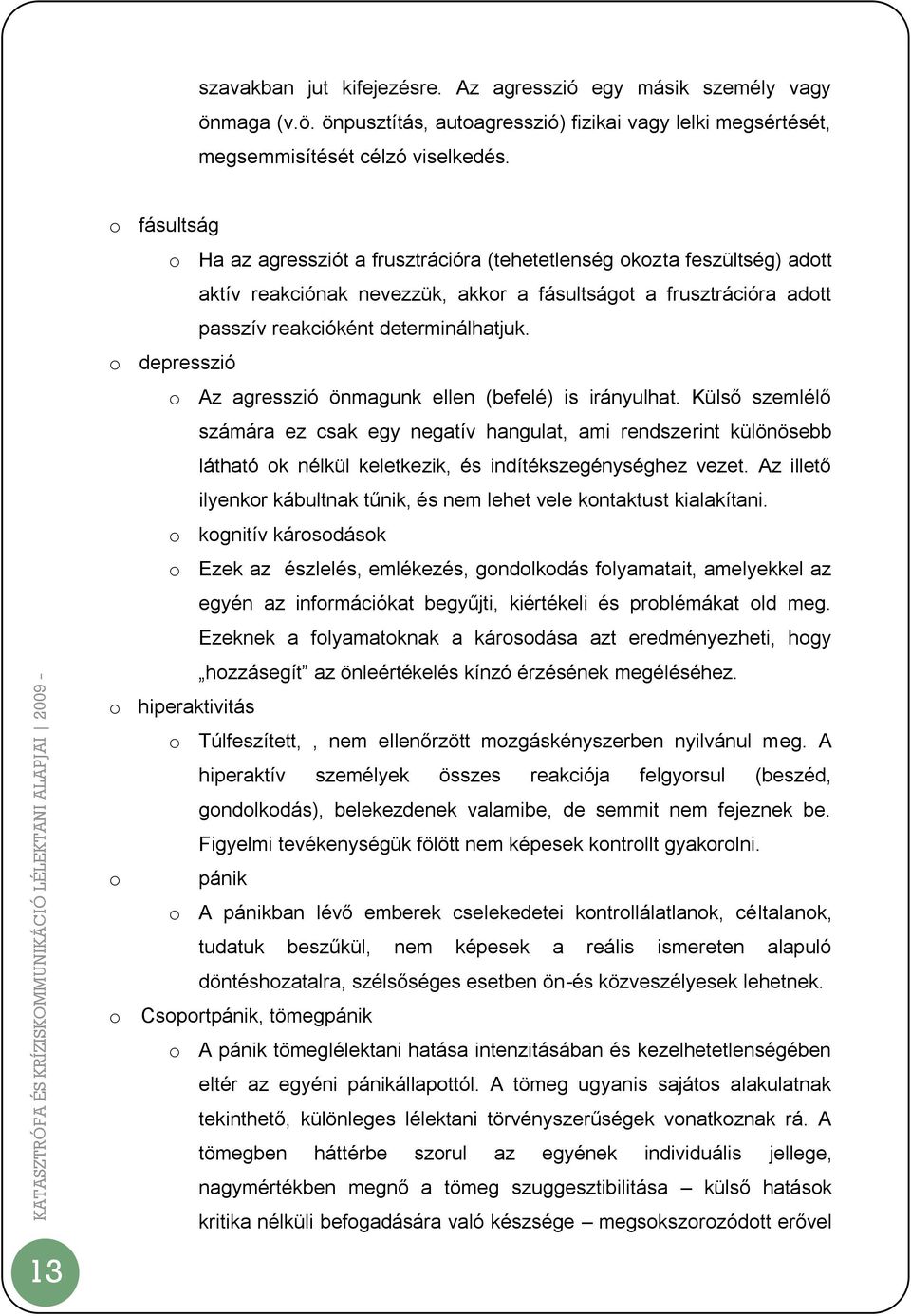 o depresszió o Az agresszió önmagunk ellen (befelé) is irányulhat.