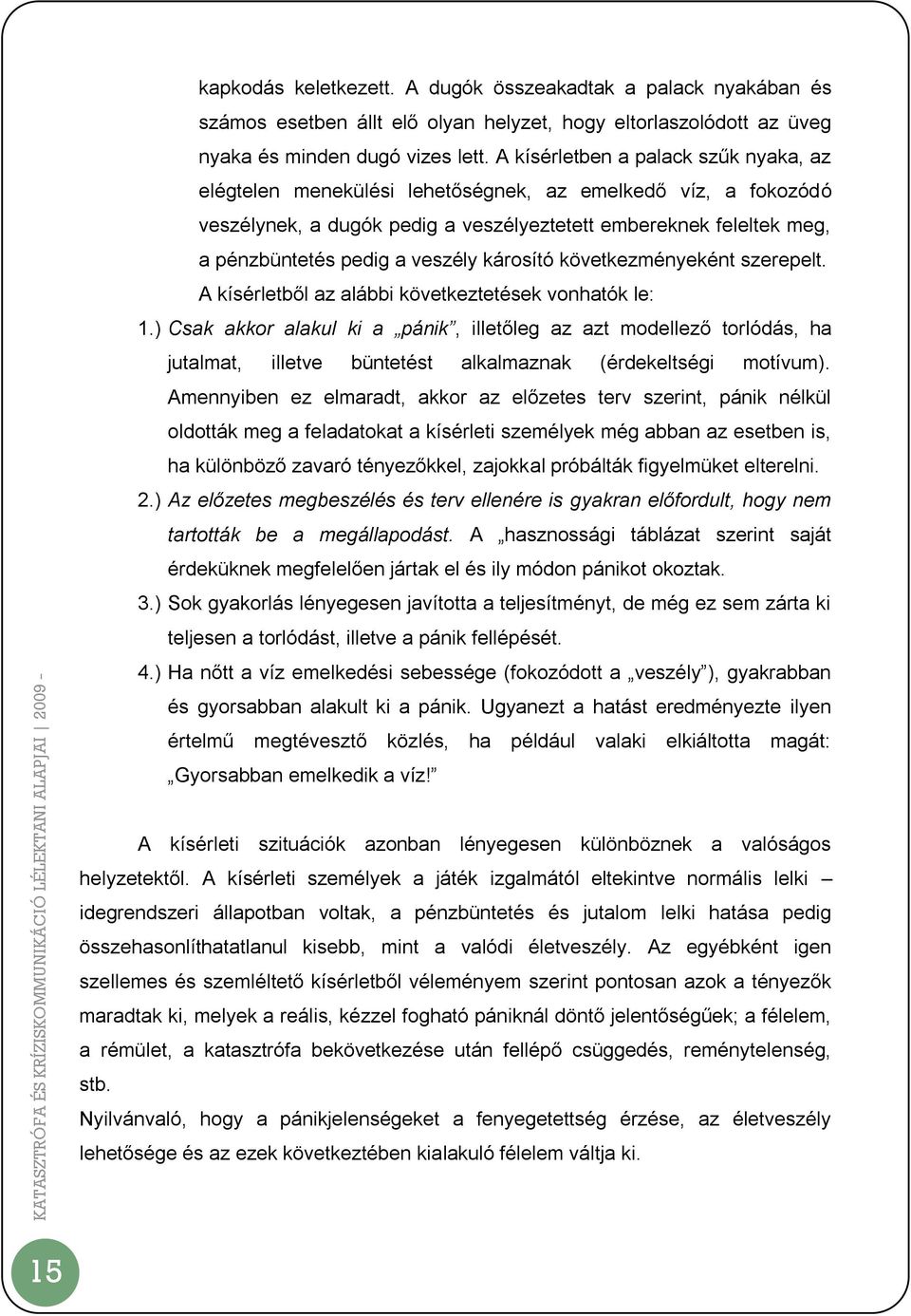 veszély károsító következményeként szerepelt. A kísérletből az alábbi következtetések vonhatók le: 1.