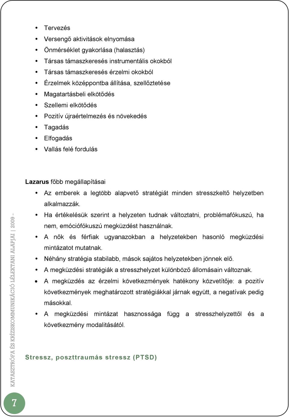 stratégiát minden stresszkeltő helyzetben alkalmazzák. Ha értékelésük szerint a helyzeten tudnak változtatni, problémafókuszú, ha nem, emóciófókuszú megküzdést használnak.