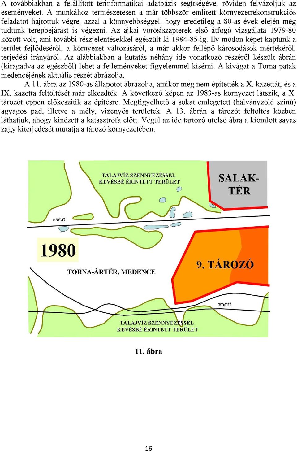 Az ajkai vörösiszapterek első átfogó vizsgálata 1979-80 között volt, ami további részjelentésekkel egészült ki 1984-85-ig.