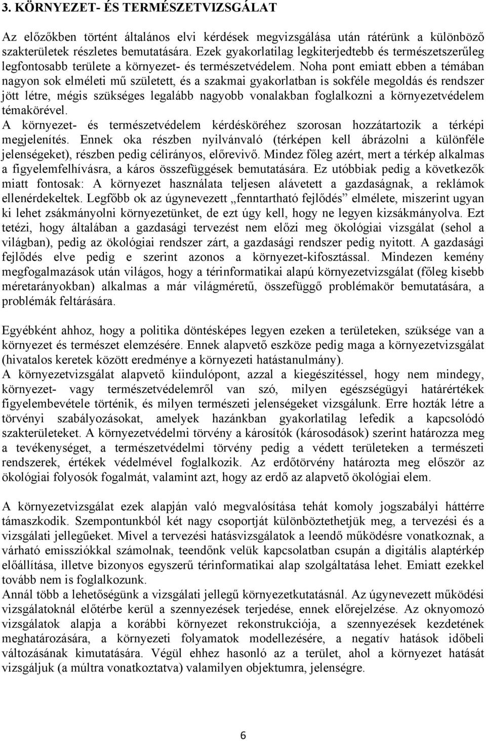 Noha pont emiatt ebben a témában nagyon sok elméleti mű született, és a szakmai gyakorlatban is sokféle megoldás és rendszer jött létre, mégis szükséges legalább nagyobb vonalakban foglalkozni a